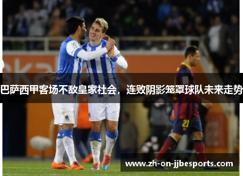 巴萨西甲客场不敌皇家社会，连败阴影笼罩球队未来走势