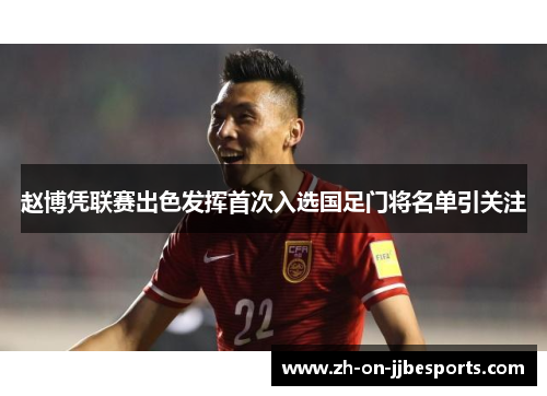 赵博凭联赛出色发挥首次入选国足门将名单引关注